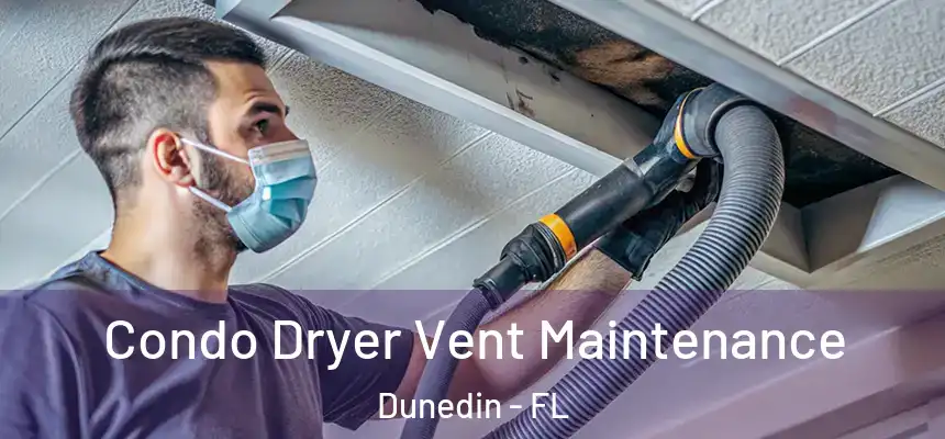 Condo Dryer Vent Maintenance Dunedin - FL
