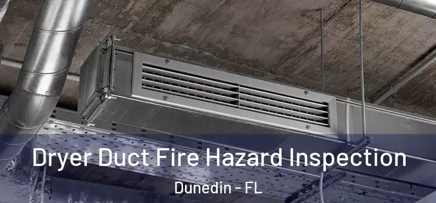 Dryer Duct Fire Hazard Inspection Dunedin - FL