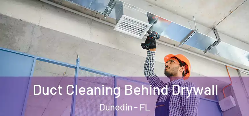 Duct Cleaning Behind Drywall Dunedin - FL