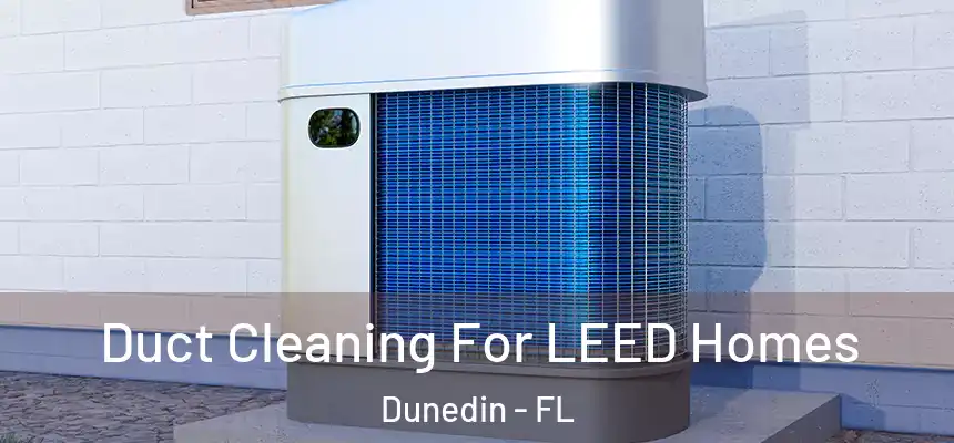 Duct Cleaning For LEED Homes Dunedin - FL