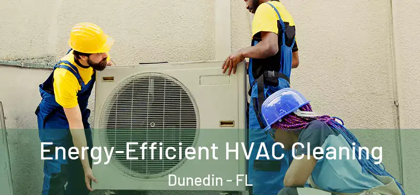 Energy-Efficient HVAC Cleaning Dunedin - FL