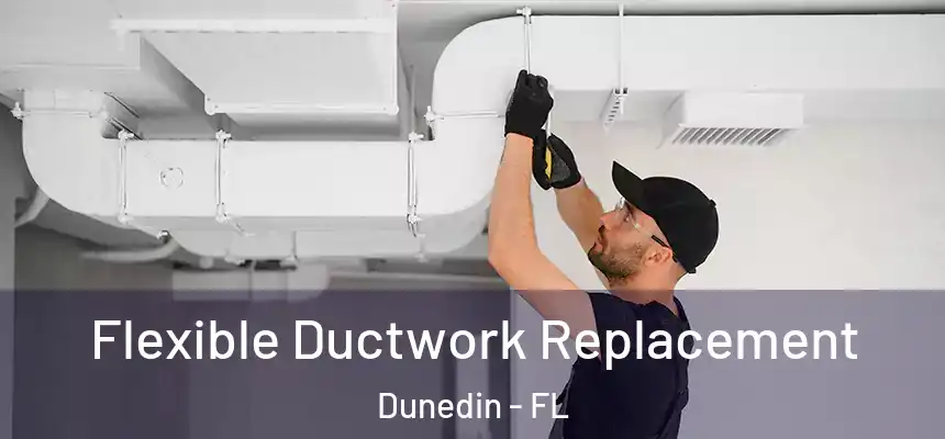 Flexible Ductwork Replacement Dunedin - FL