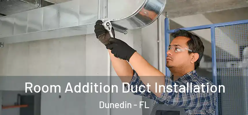Room Addition Duct Installation Dunedin - FL